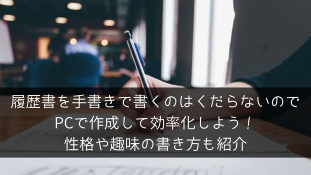 履歴書を手書きで書くのはくだらないのでpcで作成して効率化しよう 性格や趣味の書き方も紹介 ポチのすけ