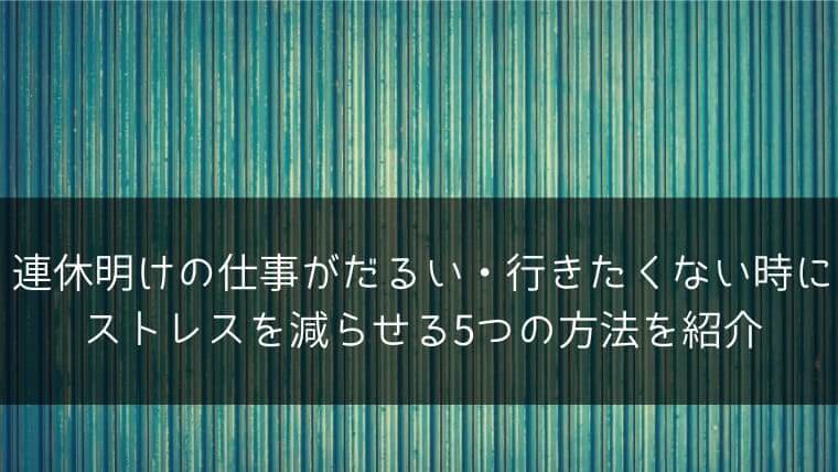 連休明けの仕事がだるい 行きたくない時にストレスを減らせる5つの方法を紹介 ポチのすけ