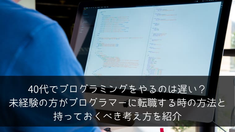 40代でプログラミングをやるのは遅い 未経験の方がプログラマーに転職する時の方法と持っておくべき考え方を紹介 ポチのすけ